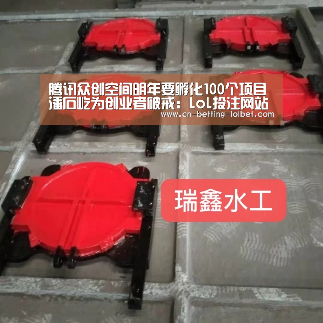 腾讯众创空间明年要孵化100个项目潘石屹为创业者破戒:LoL投注网站 (图2) 2026年最佳英雄联盟投注网站