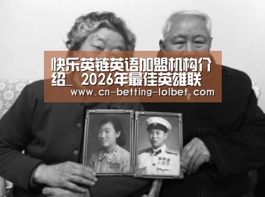 快乐英链英语加盟机构介绍_ 2026年最佳英雄联盟投注网站(图2) LoL投注网站